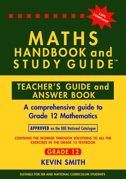 Maths made easy: Maths Handbook & Study Guide Grade 12: Teacher’s Guide and Answer Book CAPS