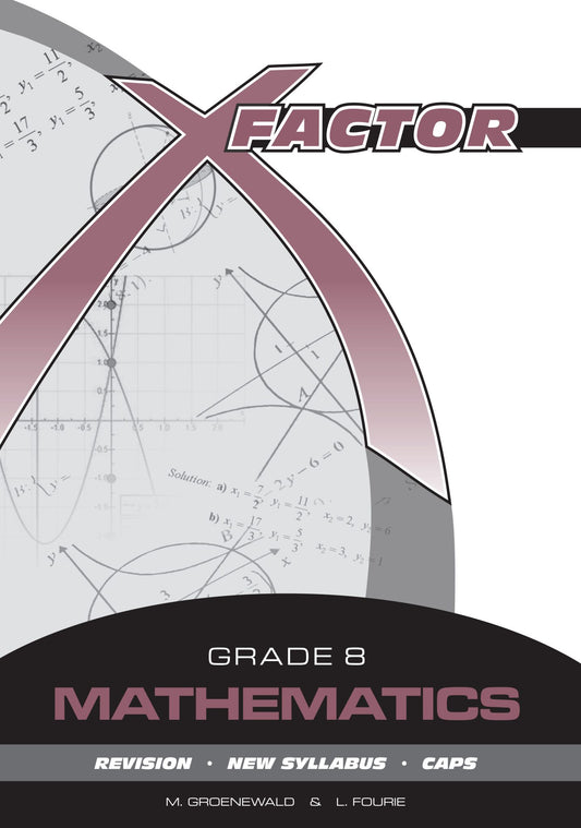 X-Factor Grade 8 Mathematics Study Guide ENG/AFR CAPS